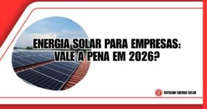Energia Solar para Empresas: Vale a Pena em 2026?