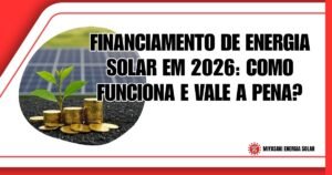 Financiamento de Energia Solar em 2026: Como Funciona e Vale a Pena?