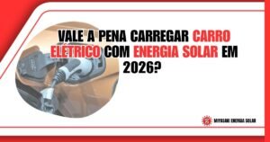 Vale a Pena Carregar Carro Elétrico com Energia Solar em 2026?