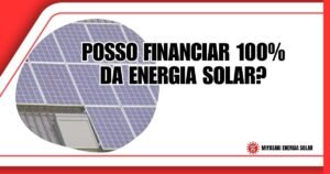 Posso Financiar 100% da Energia Solar?